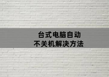 台式电脑自动不关机解决方法-图片1
